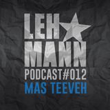 Lehmann Podcast #012 - Mas Teeveh