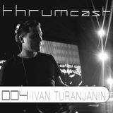 Thrumcast 004 - Ivan Turanjanin