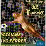 El Fin del Mundo N°86 || Notti Magiche || Invitados: Tick Toper, Ivo Ferrer, Yataians (13.6.14)