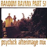 Random raymix 51 - psychick afterimage mix