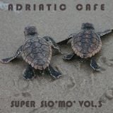 Adriatic Cafe - Super Slo'Mo' Vol.3
