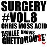 SURGERY VOL 8: CHRIS MOSS ACID 'ASHLEE LOVES GHETTO HOUZE'