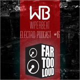 Wiperbeat Electropodcast #16: FAR TOO LOUD