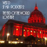 West D - SF Mix - Podcast 2 - “The End Of The World Love-Tape”