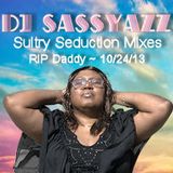 DJ SassyAzz ~ Sultry Seduction Mixes ~ RIP Daddy ~ 10-24-13