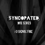 Syncopated Mix Series #3 - SIGNAL FIRE