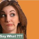 Say what ???