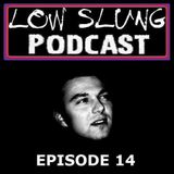 Low Slung Podcast, Episode 14