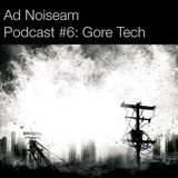 Ad Noiseam Podcast #6: Gore Tech