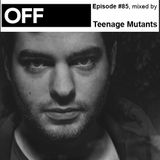 OFF Recordings Podcast Episode #85, mixed by Teenage Mutants