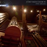If Wet Radio Show #5 | Pipe Organ