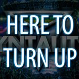 HERE TO TURN UP (SYNTALITY MIX)
