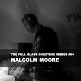 The Full Glass guestmix series #04 - MALCOLM MOORE (Altered Moods Recordings / California)