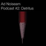 Ad Noiseam Podcast #2: Detritus