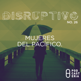 Disruptivo No. 26 - Mujeres del Pacífico / Echo App / Epic Queen