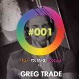 GREG TRADE - I play - You dance PODCAST #001