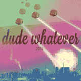 Dude Whatever It's Summer 2014 Part 1