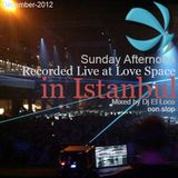 Recorded Live at Love Space in Istanbul ( non stop) Sunday Afternoon (Dec-2012) by Dj El Loco