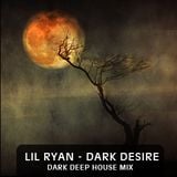 LIL RYAN - Dark Desire - Deep House Mix