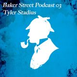 Baker Street Podcast 03 - Tyler Stadius