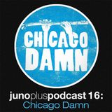 Juno Plus Podcast 16 - Chicago Damn