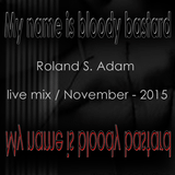 Roland S. Adam live mix - my name is bloody bastard / 11-2015