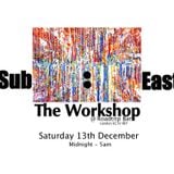 Sub:East @ The Workshop - 13th December