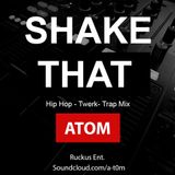 ATOM - Shake That (HipHop, Twerk, Trap Live Mix)