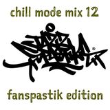 Chill Mode Mix 12 - Fanspastik Edition