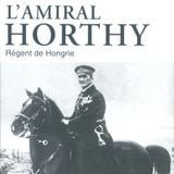 Horthy, Régent de Hongrie - Par Catherine Horel