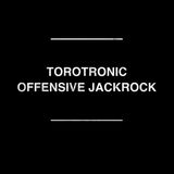 Torotronic - Offensive Jackrock