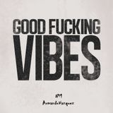 ArmandoVazquez@GoodFuckingVibesNº1