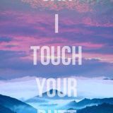 Can I touch your butt?