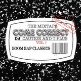Come Correct: The Mixtape Vol. 1 (Boom Bap Classics) Mixed by Dj Caution and hosted by T-Plus