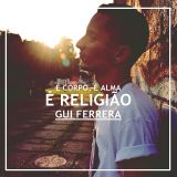 É corpo, é alma, é religião - Gui Ferrera (SET)