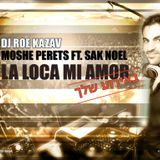 Moshe Perets vs Sak Noel- Loca Mi Amor (Roe Kazav MashUp)