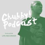 Chubby Podcast 008 - Life Recorder