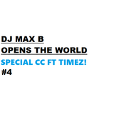 Max-B Opens The World #4 Special CC Mix Ft Timez!