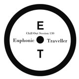 Chill Out Session 130 (Euphonic Traveller Special Mix)