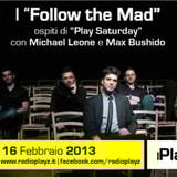 Play Saturday - 16/02/13 (Ospiti: Follow the Mad)