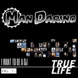 Man Darino - True Life, I WANT TO BE A DJ Vol 1.