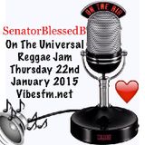 Thurs 22nd Jan 2015 SenatorBlessedB on The Universal Reggae Jam_Vibesfm.net
