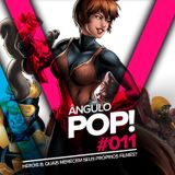 Ângulo Pop #011 - Herois B, quais merecem seus próprios filmes?
