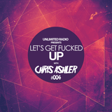 Unlimited Radio - Let's Get Fucked Up by Chris Ashler #004