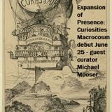 Expansion of Presence: Curiosities Macrocosm show #1