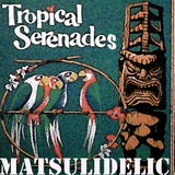 Matsulidelic Tropical Serenades Vol 1