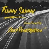 Funny Skinny – Special Podcast For Deep Penetration™