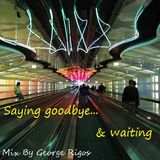 Saying goodbye... & waiting
