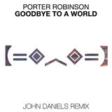 Porter Robinson - Goodbye To a World (John Daniels Remix)