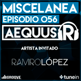 Aequus R presenta Miscelanea 56 + Entrevista y Set de Ramiro López